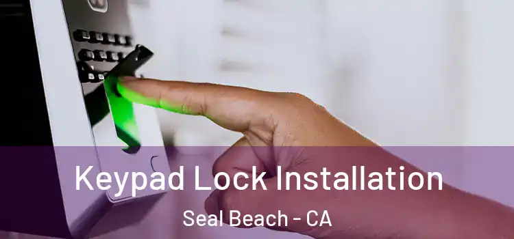 Keypad Lock Installation Seal Beach - CA